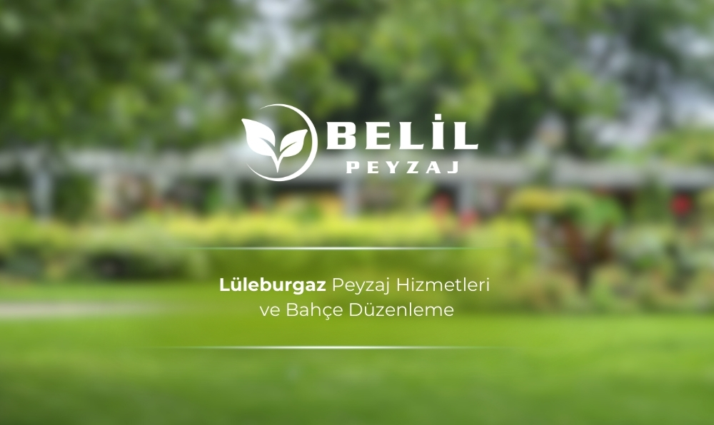 Lüleburgaz Peyzaj Hizmetleri ve Bahçe Düzenleme